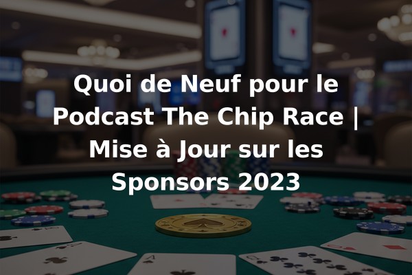 Quoi de Neuf pour le Podcast The Chip Race | Mise à Jour sur les Sponsors 2023