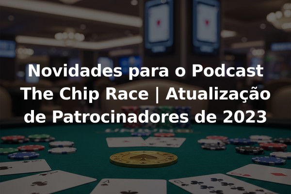 Novidades para o Podcast The Chip Race | Atualização de Patrocinadores de 2023
