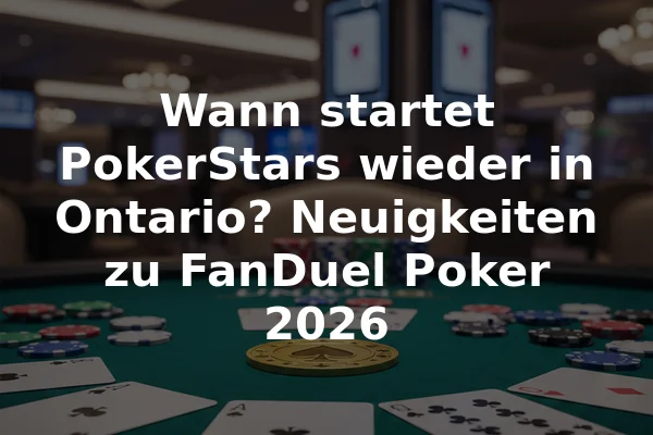 Wann startet PokerStars wieder in Ontario? Neuigkeiten zu FanDuel Poker 2026