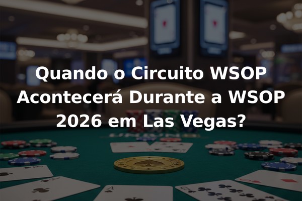 Quando o Circuito WSOP Acontecerá Durante a WSOP 2026 em Las Vegas?