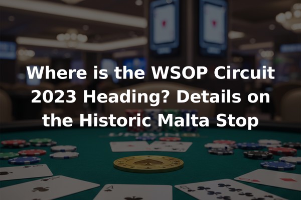 Where is the WSOP Circuit 2023 Heading? Details on the Historic Malta Stop