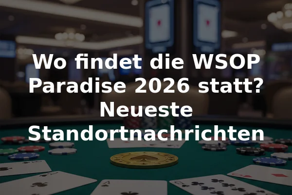 Wo findet die WSOP Paradise 2026 statt? Neueste Standortnachrichten