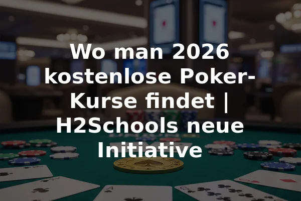 Wo man 2026 kostenlose Poker-Kurse findet | H2Schools neue Initiative