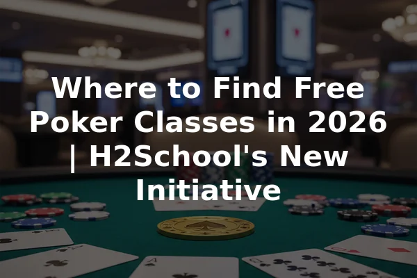 Where to Find Free Poker Classes in 2026 | H2School's New Initiative