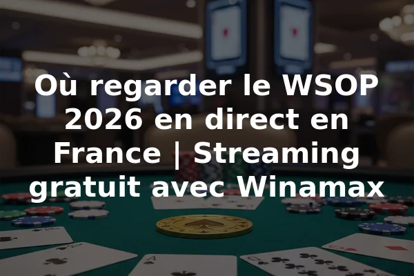 Où regarder le WSOP 2026 en direct en France | Streaming gratuit avec Winamax