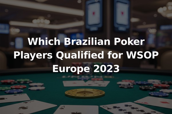 Which Brazilian Poker Players Qualified for WSOP Europe 2023