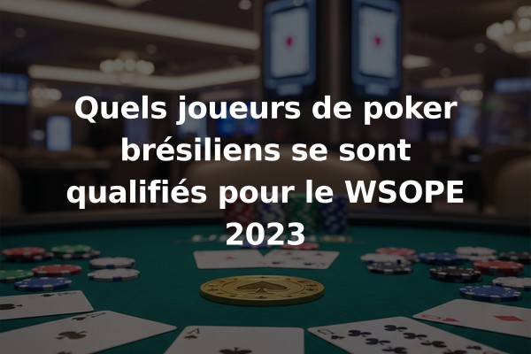 Quels joueurs de poker brésiliens se sont qualifiés pour le WSOPE 2023