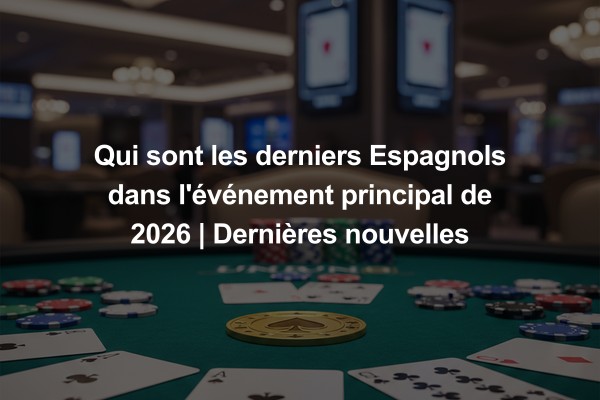 Qui sont les derniers Espagnols dans l'événement principal de 2026 | Dernières nouvelles