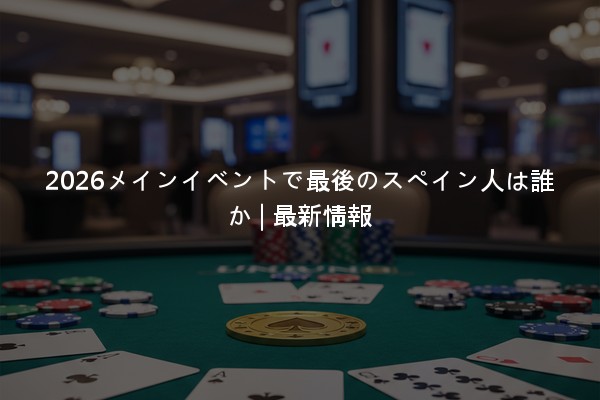 2026メインイベントで最後のスペイン人は誰か | 最新情報