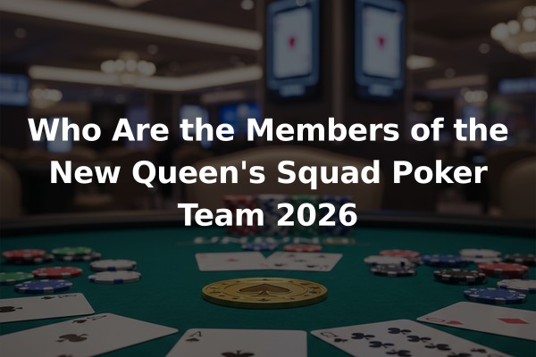Who Are the Members of the New Queen's Squad Poker Team 2026
