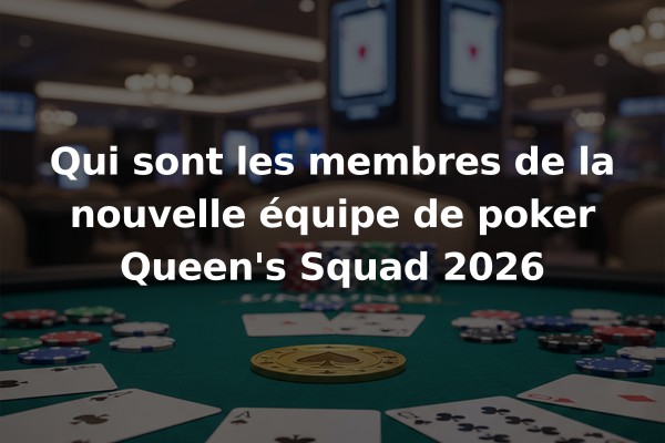 Qui sont les membres de la nouvelle équipe de poker Queen's Squad 2026