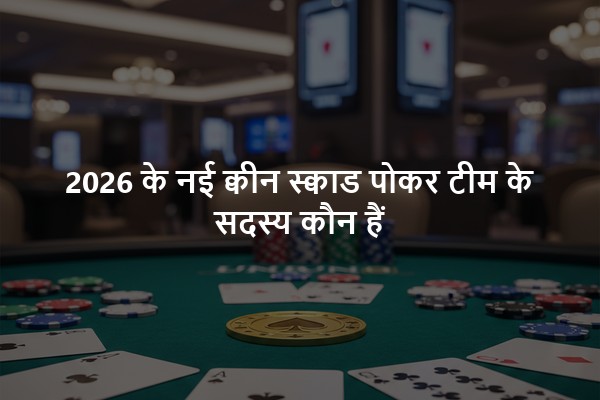 2026 के नई क्वीन स्क्वाड पोकर टीम के सदस्य कौन हैं