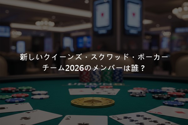 新しいクイーンズ・スクワッド・ポーカーチーム2026のメンバーは誰？
