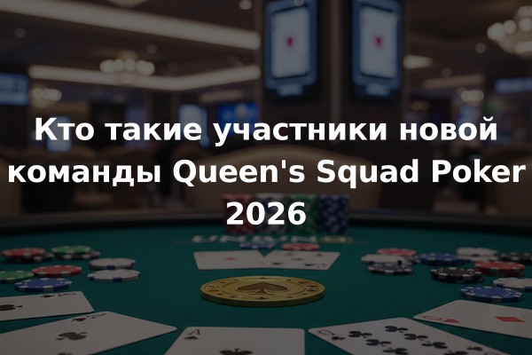 Кто такие участники новой команды Queen's Squad Poker 2026