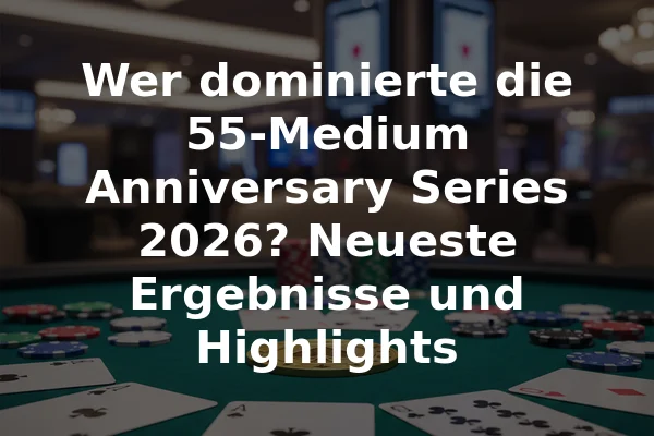 Wer dominierte die 55-Medium Anniversary Series 2026? Neueste Ergebnisse und Highlights