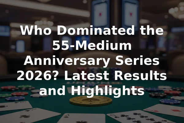 Who Dominated the 55-Medium Anniversary Series 2026? Latest Results and Highlights