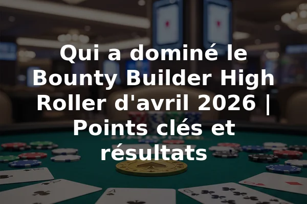 Qui a dominé le Bounty Builder High Roller d'avril 2026 | Points clés et résultats