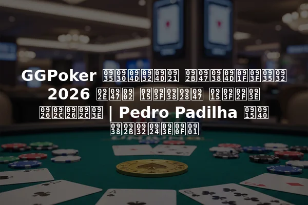 GGPoker वर्ल्ड फेस्टिवल 2026 में किसने किया दबदबा | Pedro Padilha की सफलताएँ