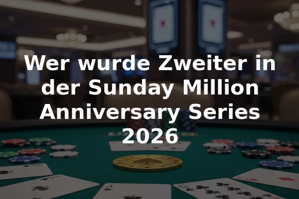 Wer wurde Zweiter in der Sunday Million Anniversary Series 2026