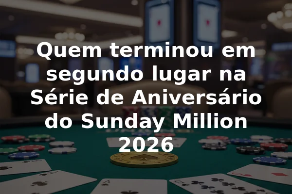Quem terminou em segundo lugar na Série de Aniversário do Sunday Million 2026