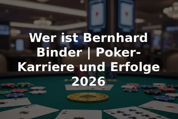 Wer ist Bernhard Binder | Poker-Karriere und Erfolge 2026