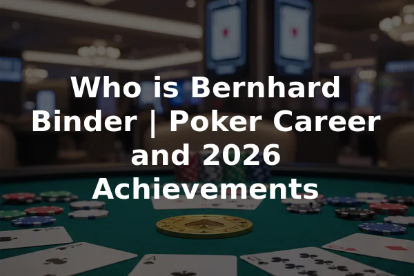 Who is Bernhard Binder | Poker Career and 2026 Achievements