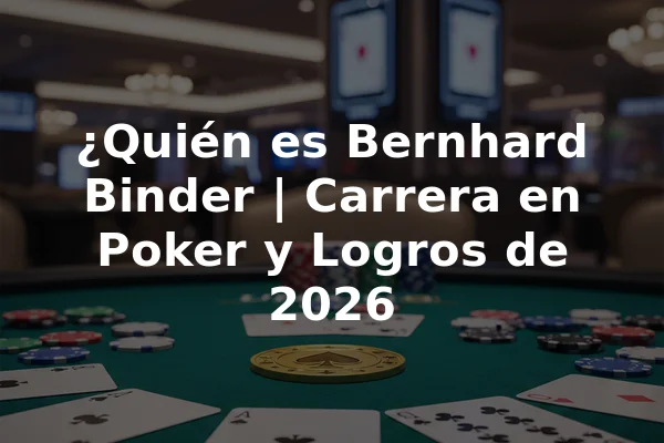 ¿Quién es Bernhard Binder | Carrera en Poker y Logros de 2026