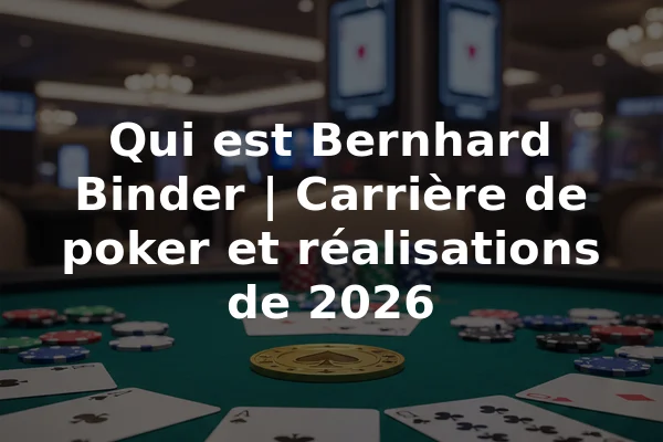 Qui est Bernhard Binder | Carrière de poker et réalisations de 2026