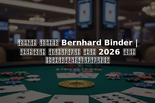 कौन हैं Bernhard Binder | पोकर करियर और 2026 की उपलब्धियाँ