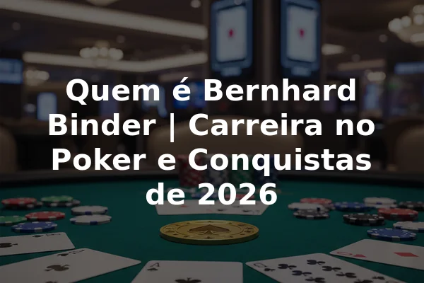 Quem é Bernhard Binder | Carreira no Poker e Conquistas de 2026