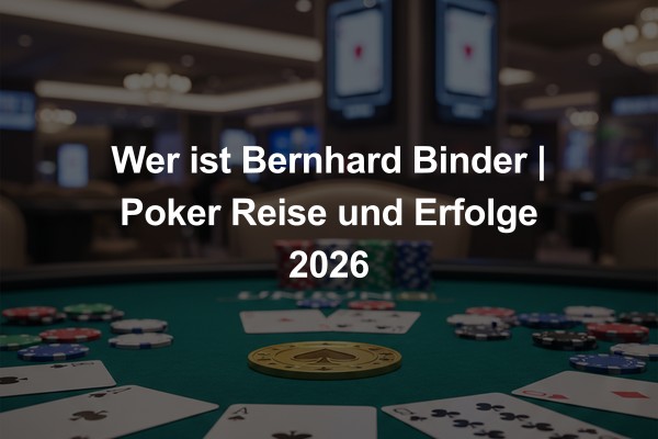 Wer ist Bernhard Binder | Poker Reise und Erfolge 2026