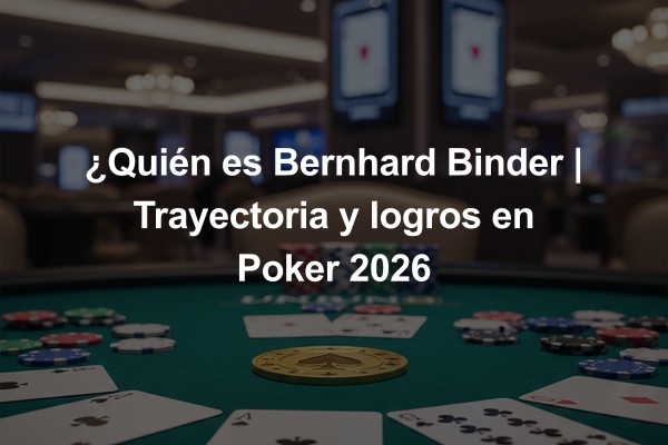 ¿Quién es Bernhard Binder | Trayectoria y logros en Poker 2026