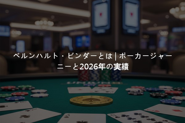 ベルンハルト・ビンダーとは | ポーカージャーニーと2026年の実績