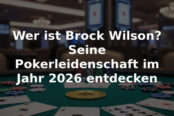 Wer ist Brock Wilson? Seine Pokerleidenschaft im Jahr 2026 entdecken