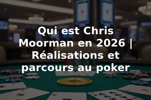 Qui est Chris Moorman en 2026 | Réalisations et parcours au poker
