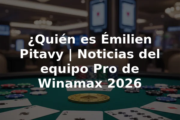 ¿Quién es Émilien Pitavy | Noticias del equipo Pro de Winamax 2026