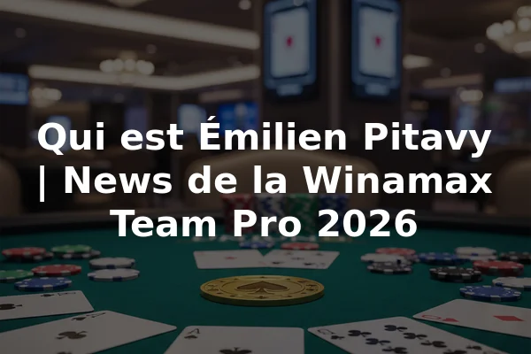 Qui est Émilien Pitavy | News de la Winamax Team Pro 2026