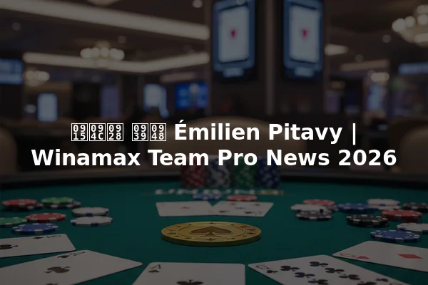 कौन है Émilien Pitavy | Winamax Team Pro News 2026