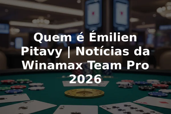 Quem é Émilien Pitavy | Notícias da Winamax Team Pro 2026