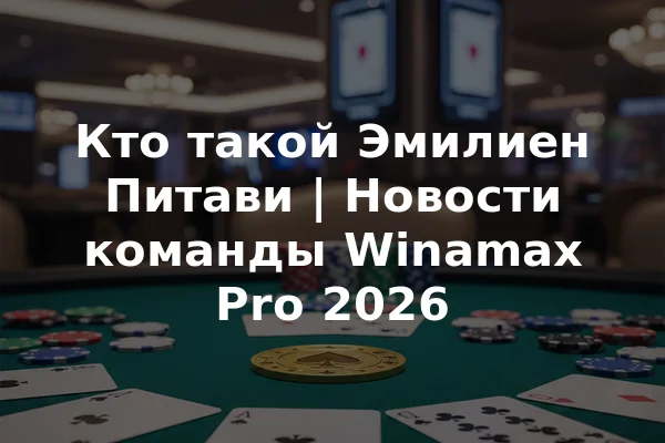 Кто такой Эмилиен Питави | Новости команды Winamax Pro 2026