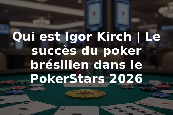 Qui est Igor Kirch | Le succès du poker brésilien dans le PokerStars 2026
