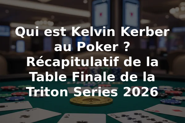 Qui est Kelvin Kerber au Poker ? Récapitulatif de la Table Finale de la Triton Series 2026