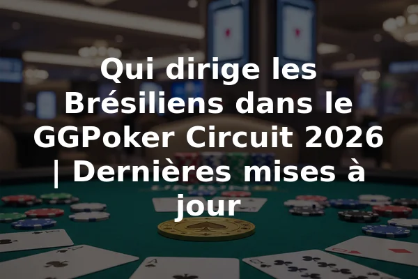 Qui dirige les Brésiliens dans le GGPoker Circuit 2026 | Dernières mises à jour