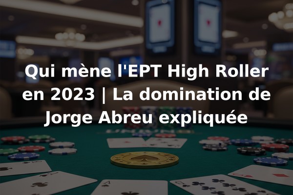 Qui mène l'EPT High Roller en 2023 | La domination de Jorge Abreu expliquée