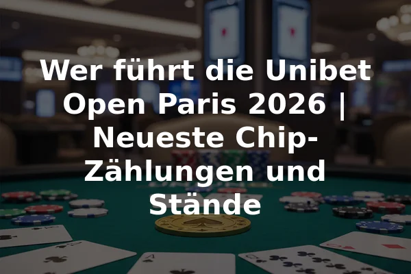 Wer führt die Unibet Open Paris 2026 | Neueste Chip-Zählungen und Stände