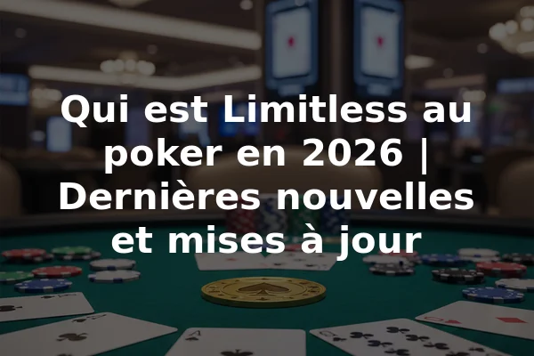 Qui est Limitless au poker en 2026 | Dernières nouvelles et mises à jour