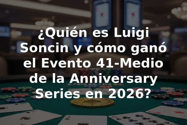 ¿Quién es Luigi Soncin y cómo ganó el Evento 41-Medio de la Anniversary Series en 2026?