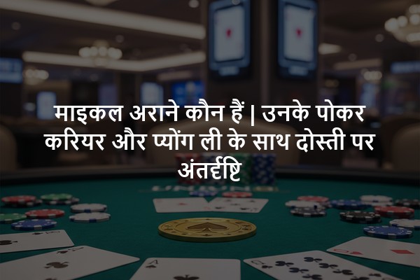 माइकल अराने कौन हैं | उनके पोकर करियर और प्योंग ली के साथ दोस्ती पर अंतर्दृष्टि