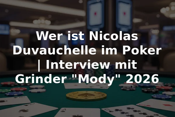 Wer ist Nicolas Duvauchelle im Poker | Interview mit Grinder "Mody" 2026