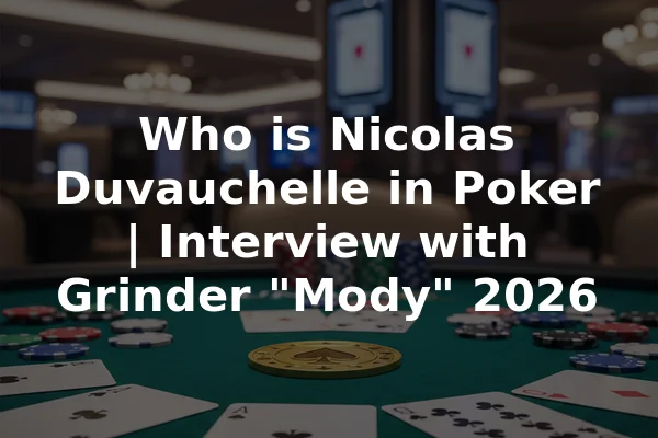 Who is Nicolas Duvauchelle in Poker | Interview with Grinder "Mody" 2026
